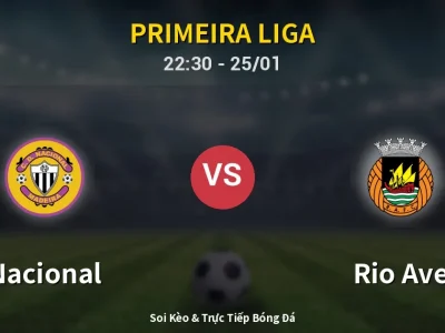 Soi Kèo Nacional vs Rio Ave – 22:30 25/01 | Nhận Định, Dự Đoán Tỷ Số