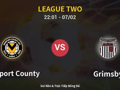 Soi Kèo Newport County vs Grimsby – 22:01 07/02 | Nhận Định, Dự Đoán Tỷ Số