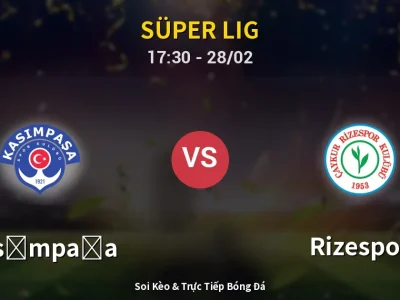 Soi Kèo Kasımpaşa vs Rizespor – 17:30 28/02 | Nhận Định, Dự Đoán Tỷ Số