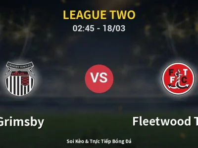 Kết Quả: Grimsby 1-0 Fleetwood Town – Highlight & Bàn Thắng | League Two