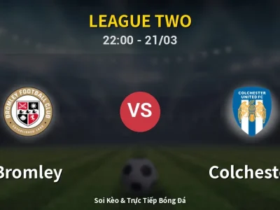 Soi Kèo Bromley vs Colchester – 22:00 21/03 | Nhận Định, Dự Đoán Tỷ Số