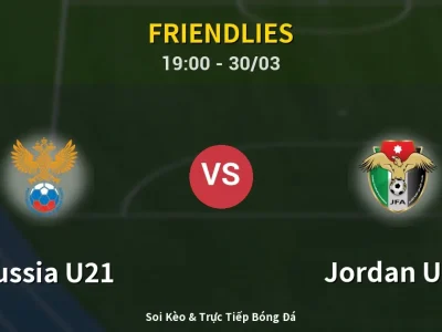Soi Kèo Russia U21 vs Jordan U23 – 19:00 30/03 | Nhận Định, Dự Đoán Tỷ Số