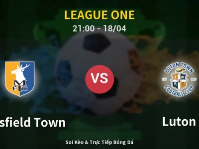 Soi Kèo Mansfield Town vs Luton – 21:00 18/04 | Nhận Định, Dự Đoán Tỷ Số