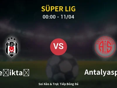 🔴 Trực Tiếp: Beşiktaş 4-2 Antalyaspor – Link Xem Süper Lig (Full HD)