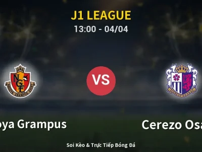 Kết Quả: Nagoya Grampus 3-0 Cerezo Osaka – Highlight & Bàn Thắng | J1 League