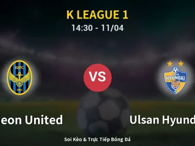 Soi Kèo Incheon United vs Ulsan Hyundai FC – 14:30 11/04 | Nhận Định, Dự Đoán Tỷ Số