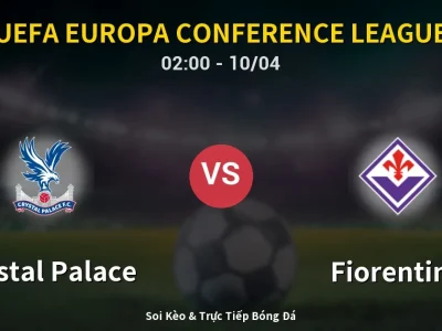 Kết Quả: Crystal Palace 3-0 Fiorentina – Highlight & Bàn Thắng | UEFA Europa Conference League